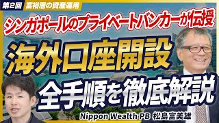 【シンガポールの辣腕プライベートバンカーが伝授】海外口座開設の具体的ステップと取引で絶対に注意すべきコト【Nippon Wealth PB/松島富美雄/第2回】