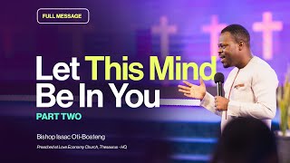 Let This Mind Be In You - Part 2 || Bishop Isaac Oti-Boateng || FULL MESSAGE