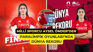 Milli para atletimiz Aysel Önder dünya rekoru kırdı!