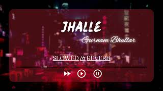 Jhalle | Slowed & Reverb | CRY STUDIO ft. Gurnam Bhullar