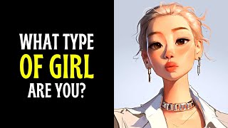 WHAT TYPE OF GIRL ARE YOU? (personality test)
