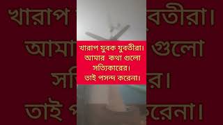 খারাপ যুবক যুবতীরা আমার কথাগুলা আসলে সত্যিকারের তাই পছন্দ করে না সাপোর্ট করে না।