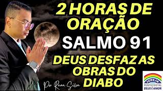 2 HORAS DE ORAÇÃO DO SALMO 91 DEUS DESFAZ AS OBRAS DO DIABO GUERRA CONTRA O MAL | IGREJA DEUS É AMOR