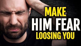 Make Him Afraid Of Loosing You - 3 Powerful Tips That Works