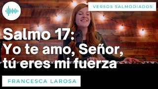 Salmo 17 - Yo te amo, Señor, tú eres mi fuerza - Francesca LaRosa (versos salmodiados)