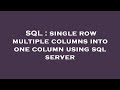 SQL : single row multiple columns into one column using sql server