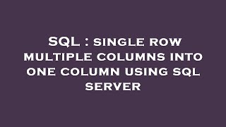 SQL : single row multiple columns into one column using sql server