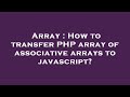 Array : How to transfer PHP array of associative arrays to javascript?