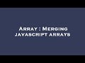 Array : Merging javascript arrays