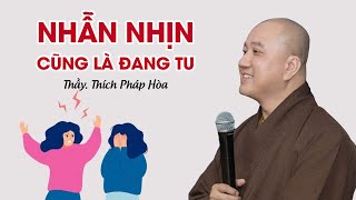 Nhẫn nhịn cũng là đang tu - Thầy Thích Pháp Hòa