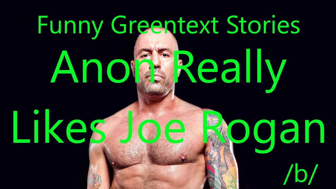 Funny Greentext Stories: Anon Really Likes Joe Rogan (/b/) - YouTube