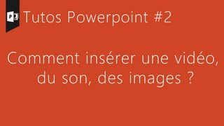 Tuto Powerpoint #2 - Comment insérer une vidéo, du son, des images ?