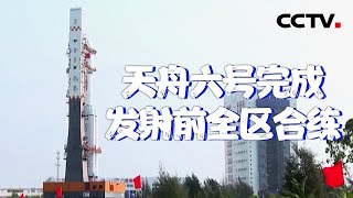 天舟六号完成发射前全区合练 |《中国新闻》CCTV中文国际