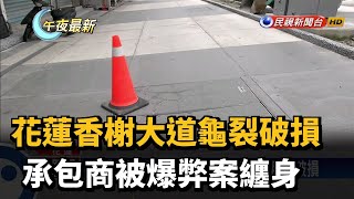 花蓮香榭大道龜裂破損 承包商被爆弊案纏身－民視新聞