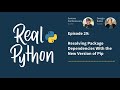 Resolving Package Dependencies With the New Version of Pip | Real Python Podcast #29