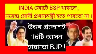 INDIA জোটে BSP থাকলে ,নরেন্দ্র মোদী প্রধানমন্ত্রী হতে পারতো না ।উত্তর প্রদেশেই 16টি আসন হারাতো BJP ।