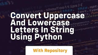 Convert uppercase and lowercase letters in string using python