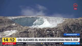 Onu: Glaciares del mundo desaparecerán para el 2050 | 24 Horas TVN Chile