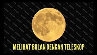 Melihat Bulan dengan Teleskop