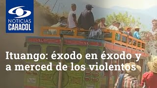 Ituango: éxodo en éxodo y a merced de los violentos por abandono del Estado