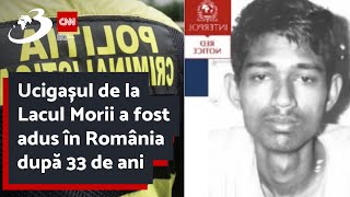 Ucigașul de la Lacul Morii a fost adus în România după 33 de ani