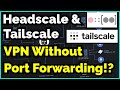 How To VPN Without Port Forwarding Using Headscale & Tailscale - Complete Tutorial