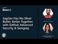 AppSec Has No Silver Bullet: Better Together with GitHub Advanced Security & Semgrep