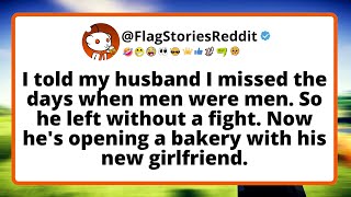 I TOLD my HUSBAND I missed the days when men were men. So he left without a fight...