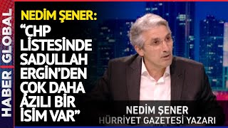 Nedim Şener: CHP Listesinde Sadullah Ergin'den Çok Daha Azılı Bir İsim Var!
