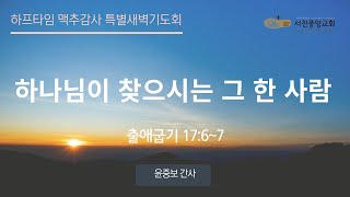 [서천중앙교회] 2024.07.03 하프타임 맥추감사 특별새벽예배 / 하나님이 찾으시는 그 한 사람(출애굽기 17:6~7) / 윤중보  간사