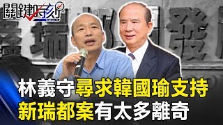 林義守尋求韓國瑜支持重啟 血觀音影射的「新瑞都案」有太多離奇！ 關鍵時刻20190111-1 黃世聰 丁學偉 張文山 黃暐瀚 林佳新 王世堅