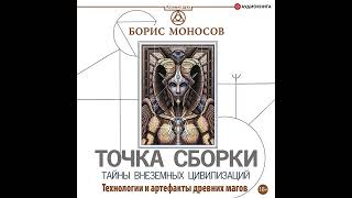 Борис Моносов – Точка сборки. Тайны внеземных цивилизаций. Технологии и артефакты древних магов.