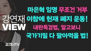 [강연재 VIEW] 마은혁 임명 불가! 이참에 헌재 폐지 범국민운동 / 내란특검법 알고보니 국가기밀 다 팔아먹을 법  #문형배 #마은혁 #이미선 #정계선