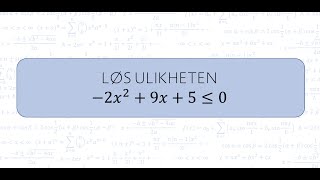 eksempel ulikheter: -2x^2 + 9x + 5 mindre/lik 0