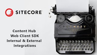 Content Hub Web Client SDK - Internal & External Integrations