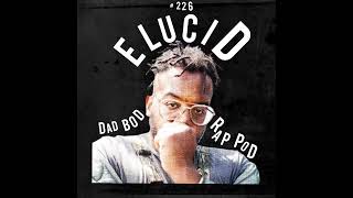 Its Working With Guest E L U C I D  Full Episode 226  Dad Bod Rap Pod Podcast