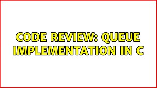 Code Review: Queue implementation in C (2 Solutions!!)