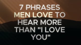 7 Phrases Men Want to Hear More Than "I Love You" (Rarely Said!)