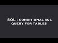 SQL : conditional sql query for tables