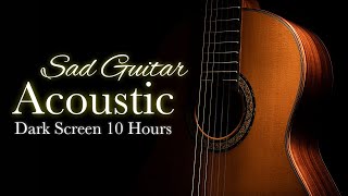 Sad Acoustic Guitar Instrumental Music【 Black Screen 10 hours 】Dark Screen Relaxing Sleep Background