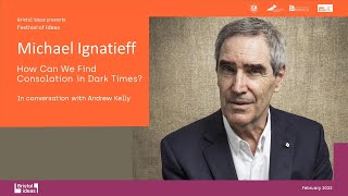 Michael Ignatieff: How Can We Find Consolation in Dark Times? (Festival of Ideas)