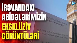 Qərbi Azərbaycandan EKSKLÜZİV GÖRÜNTÜLƏR: İrəvandakı tarixi irsimizin son halı