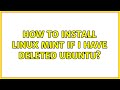 Ubuntu: How to install Linux Mint if I have deleted Ubuntu? (2 Solutions!!)