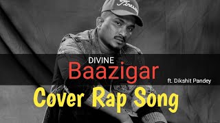 DIVINE - Baazigar Song Cover by Dikshit Pandey | Cover Rap Song | Unknown Rapper |