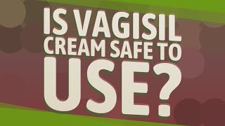 Is Vagisil cream safe to use?