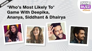 MOST HILARIOUS "Who’s Most Likely To" Game ft. Deepika Padukone, Ananya Panday, Siddhant & Dhairya