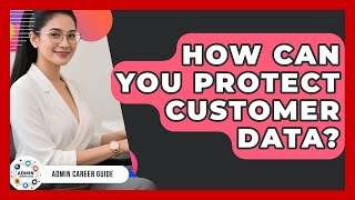 How Can You Protect Customer Data? - Admin Career Guide
