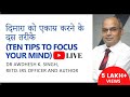 10 Tips To Focus Your Mind (दिमाग़ को एकाग्र करने के दस तरीके) - Dr. Awdhesh Singh (ex-IRS) 10 Tips To Focus Your Mind (दिमाग़ को एकाग्र करने के दस तरीके) - Dr. Awdhesh Singh (ex-IRS)