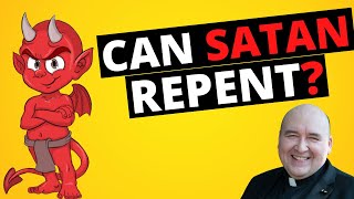 Can SATAN Repent? // A Catholic Response by Fr. John Horgan