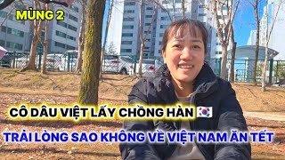 [105🇰🇷] TÂM SỰ SAU KHÔNG VỀ VIỆT NAM ĂN TẾT CÙNG GIA ĐÌNH.